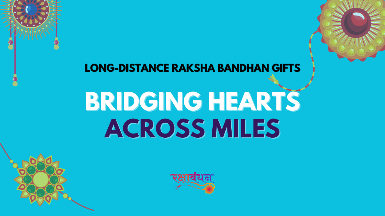 Long-Distance Raksha Bandhan Gifts: Bridging Hearts Across Miles