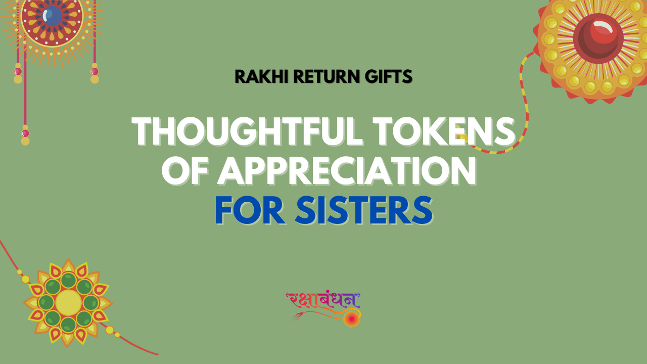 Rakhi Return Gifts: Thoughtful Tokens of Appreciation for Sisters